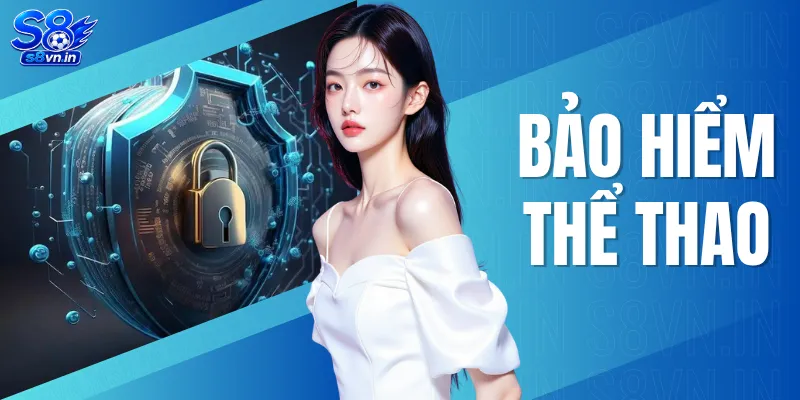 Bảo Hiểm Thể Thao S8 Hoàn Cược Lên Đến 3,888,888 VND 1 Bảo Hiểm Thể Thao