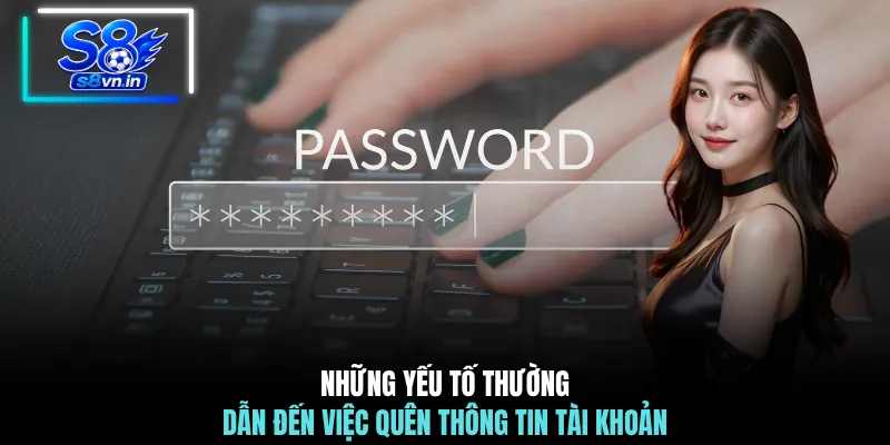 Lấy Lại Mật Khẩu S8 - Hướng Dẫn Khôi Phục Tài Khoản Nhanh 2 Những yếu tố thường dẫn đến việc quên thông tin tài khoản