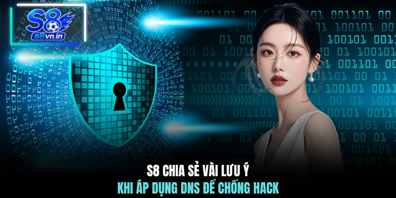 Cách Chống Hack DNS - Giải Pháp Bảo Vệ Hệ Thống Hiệu Quả 4 S8 chia sẻ vài lưu ý khi áp dụng DNS để chống hack
