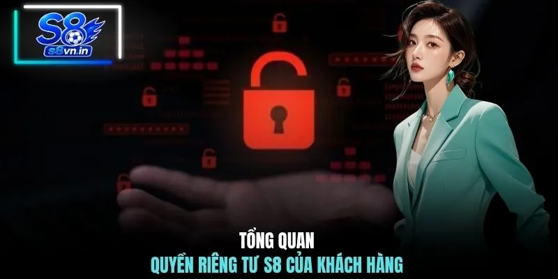 Quyền riêng tư S8 1 Tổng quan quyền riêng tư S8 của khách hàng